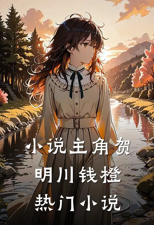 小说主角贺明川钱橙热门小说