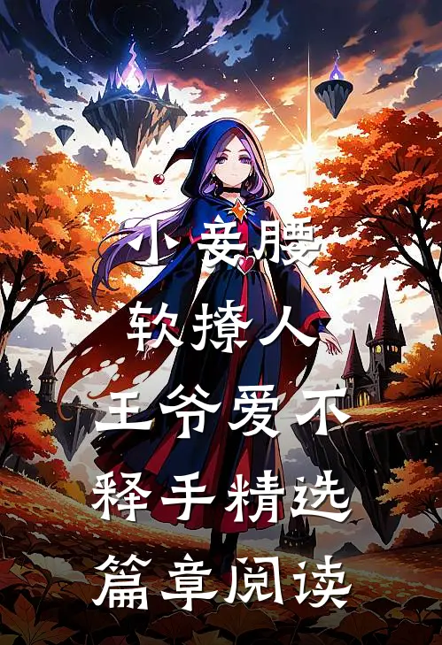 小妾腰软撩人，王爷爱不释手精选篇章阅读