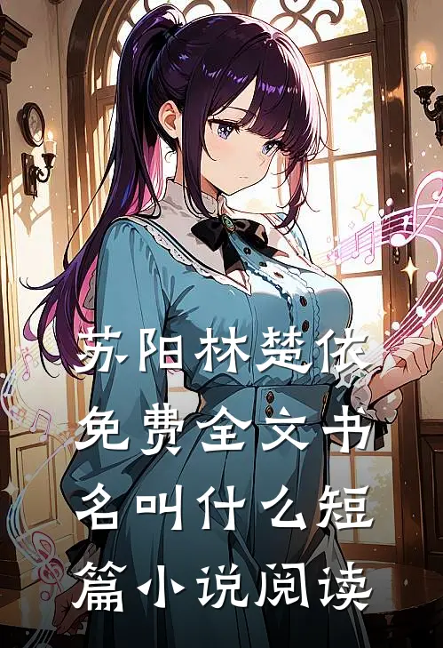 苏阳林楚依免费全文书名叫什么短篇小说阅读