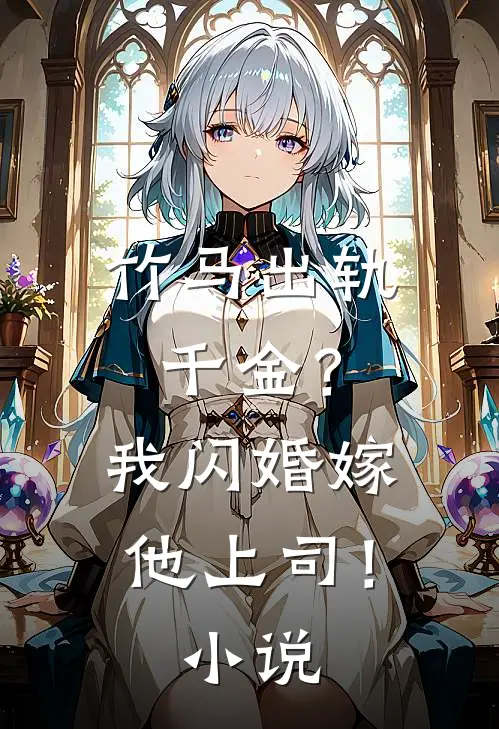 竹马出轨千金？我闪婚嫁他上司！小说