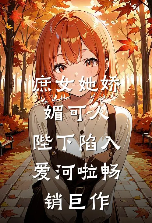 庶女她娇媚可人,陛下陷入爱河啦畅销巨作