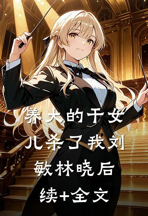 养大的干女儿杀了我刘敏林晓后续+全文