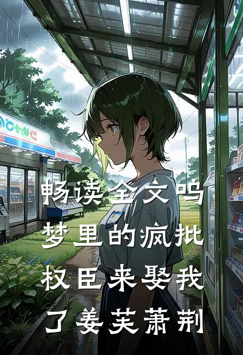 畅读全文呜梦里的疯批权臣来娶我了姜芙萧荆