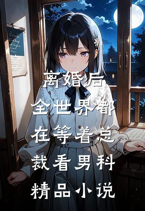 离婚后，全世界都在等着总裁看男科精品小说