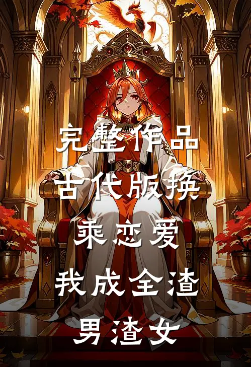 完整作品古代版换乘恋爱：我成全渣男渣女