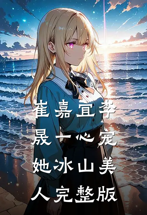 崔嘉宜李晟一心宠她冰山美人完整版