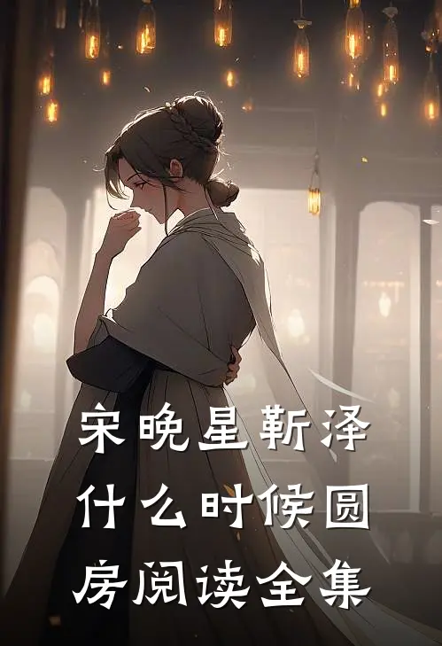 宋晚星靳泽什么时候圆房阅读全集