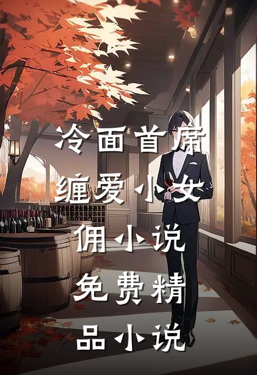冷面首席缠爱小女佣小说免费精品小说
