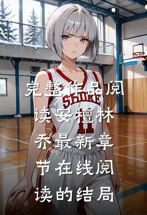 完整作品阅读安檀林乔最新章节在线阅读的结局