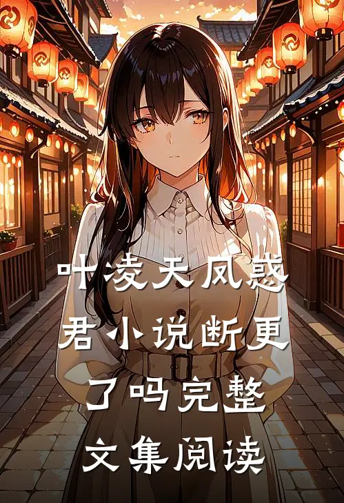 叶凌天凤惑君小说断更了吗完整文集阅读