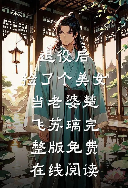 退役后，捡了个美女当老婆楚飞苏璃完整版免费在线阅读