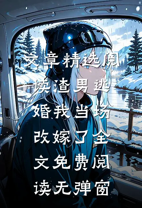 文章精选阅读渣男逃婚我当场改嫁了全文免费阅读无弹窗