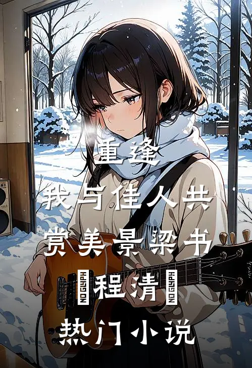 重逢：我与佳人共赏美景梁书媞程清玙热门小说