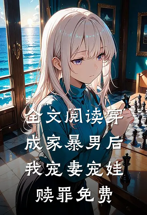全文阅读穿成家暴男后,我宠妻宠娃赎罪免费