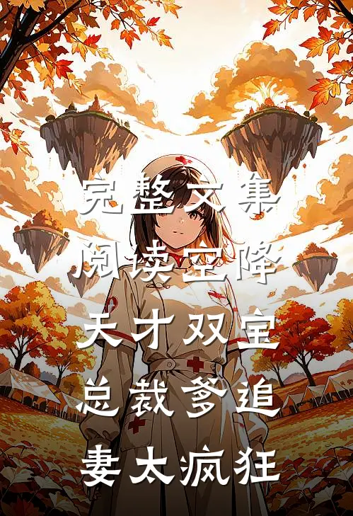 完整文集阅读空降天才双宝，总裁爹追妻太疯狂