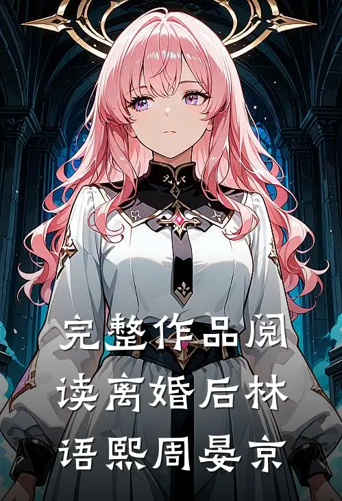 完整作品阅读离婚后林语熙周晏京