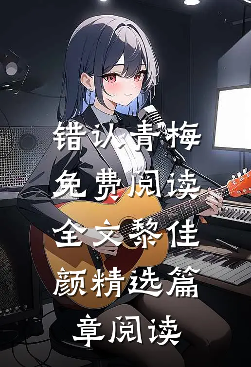 错认青梅免费阅读全文黎佳颜精选篇章阅读