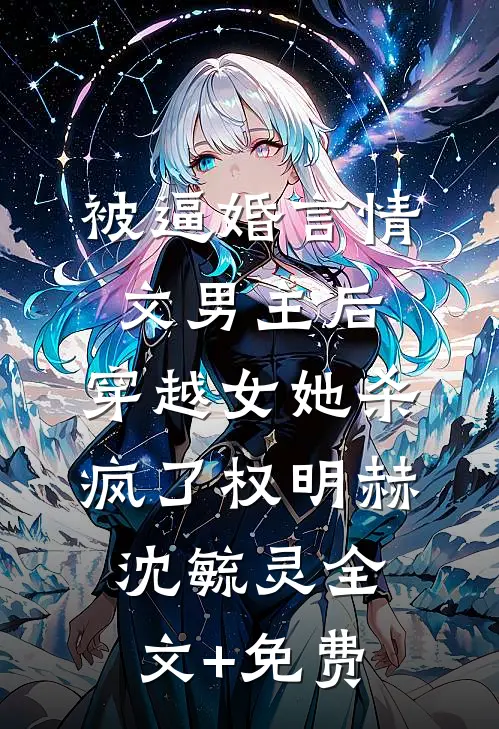 被逼婚言情文男主后，穿越女她杀疯了权明赫沈毓灵全文+免费