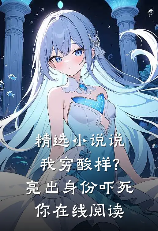 精选小说说我穷酸样?亮出身份吓死你在线阅读