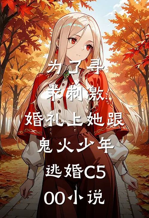 为了寻求刺激，婚礼上她跟鬼火少年逃婚C500小说