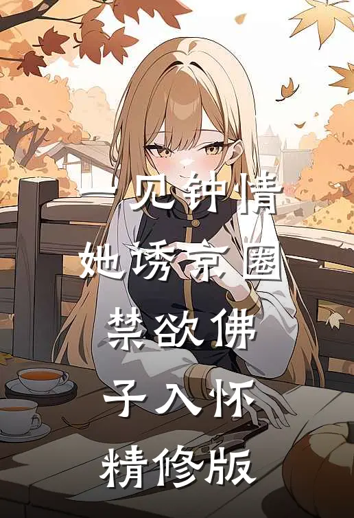 一见钟情：她诱京圈禁欲佛子入怀精修版