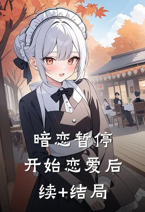 暗恋暂停，开始恋爱后续+结局