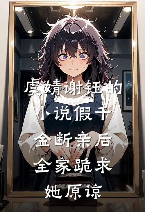 虞婧谢钰的小说假千金断亲后，全家跪求她原谅