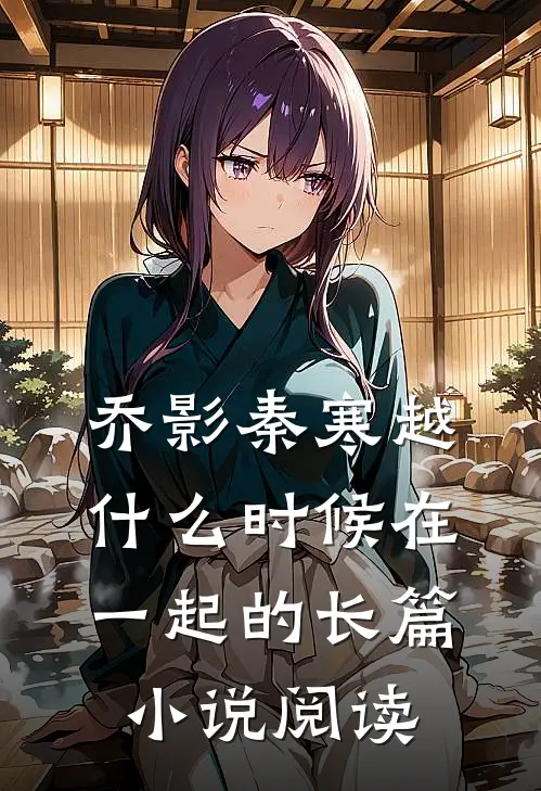 乔影秦寒越什么时候在一起的长篇小说阅读