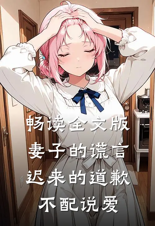 畅读全文版妻子的谎言：迟来的道歉不配说爱