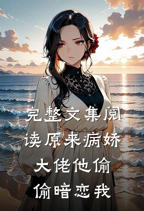 完整文集阅读原来病娇大佬他偷偷暗恋我