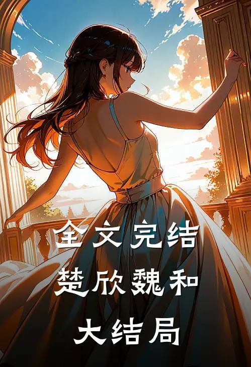 全文完结楚欣魏和大结局