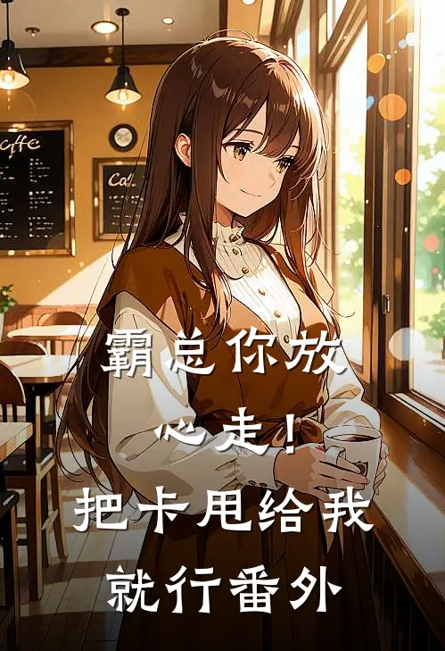 霸总你放心走！把卡甩给我就行番外