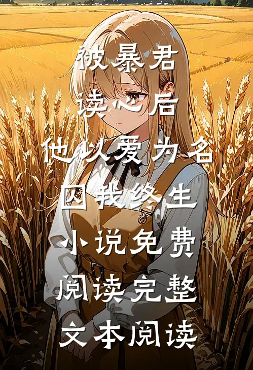 被暴君读心后,他以爱为名囚我终生小说免费阅读完整文本阅读