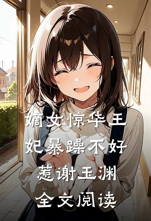 嫡女惊华王妃暴躁不好惹 谢玉渊全文阅读