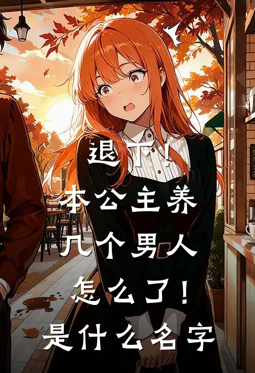 退下！本公主养几个男人怎么了！是什么名字