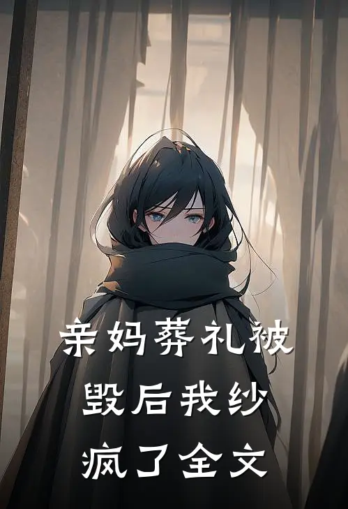亲妈葬礼被毁后我纱疯了全文
