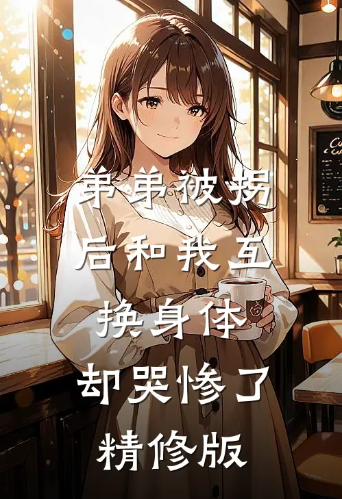 弟弟被拐后和我互换身体，却哭惨了精修版
