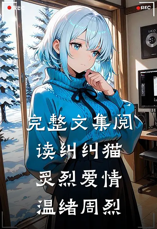 完整文集阅读纠纠猫炙烈爱情温绪周烈