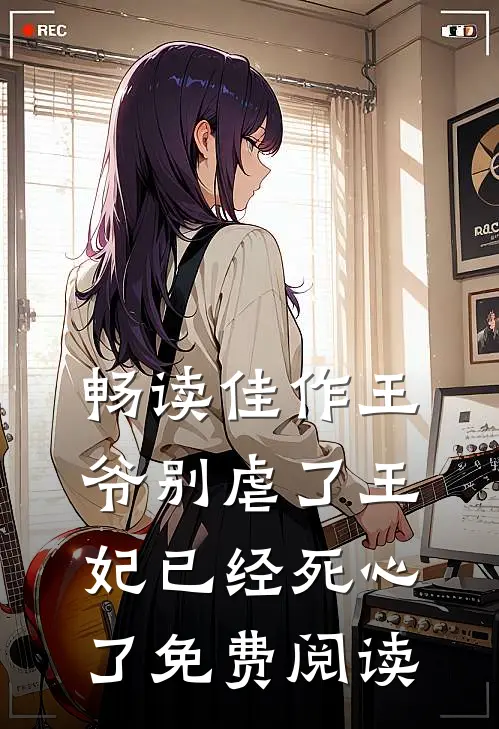 畅读佳作王爷别虐了王妃已经死心了免费阅读