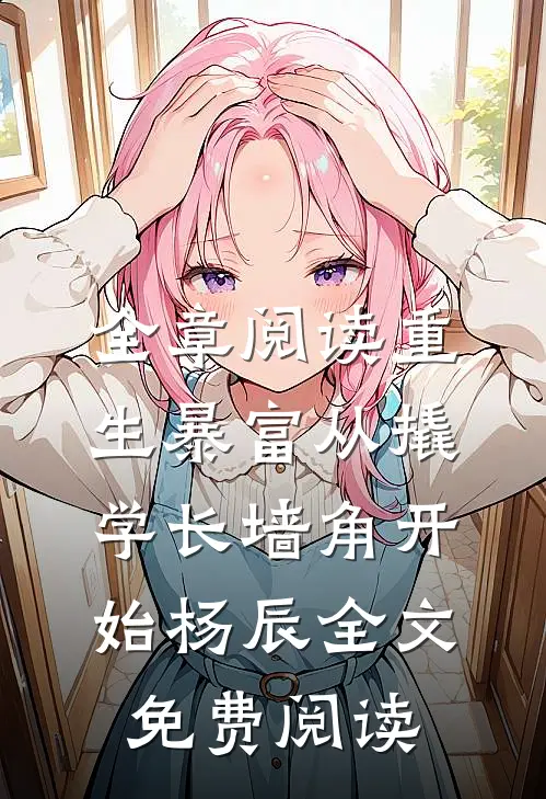 全章阅读重生暴富从撬学长墙角开始杨辰全文免费阅读