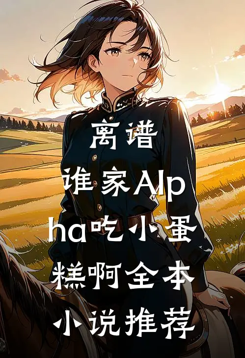 离谱，谁家Alpha吃小蛋糕啊全本小说推荐