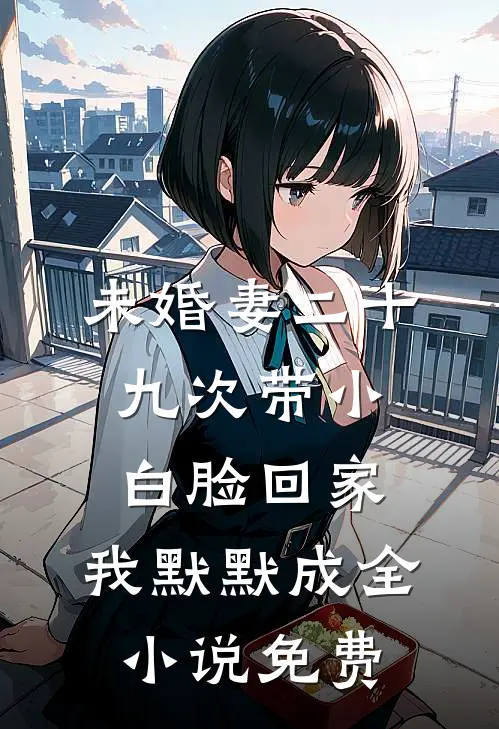 未婚妻二十九次带小白脸回家，我默默成全小说免费
