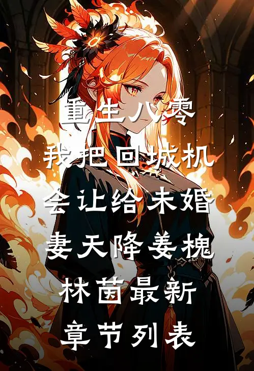 重生八零：我把回城机会让给未婚妻天降姜槐林茵最新章节列表