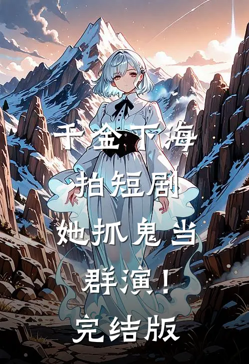 千金下海拍短剧，她抓鬼当群演！完结版