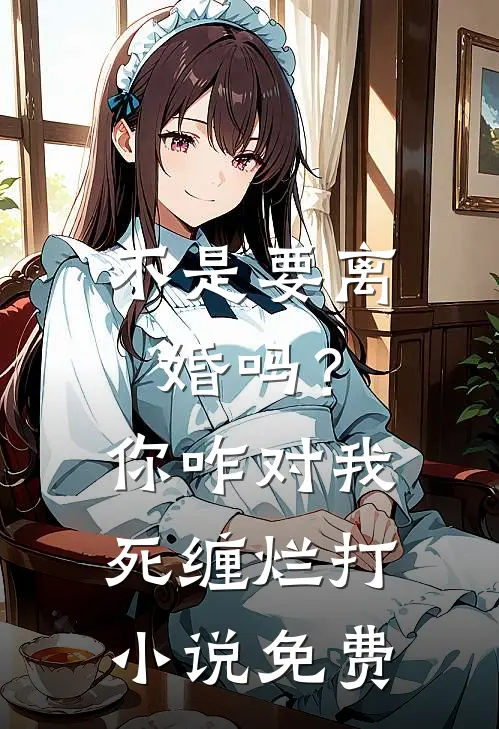 不是要离婚吗？你咋对我死缠烂打小说免费