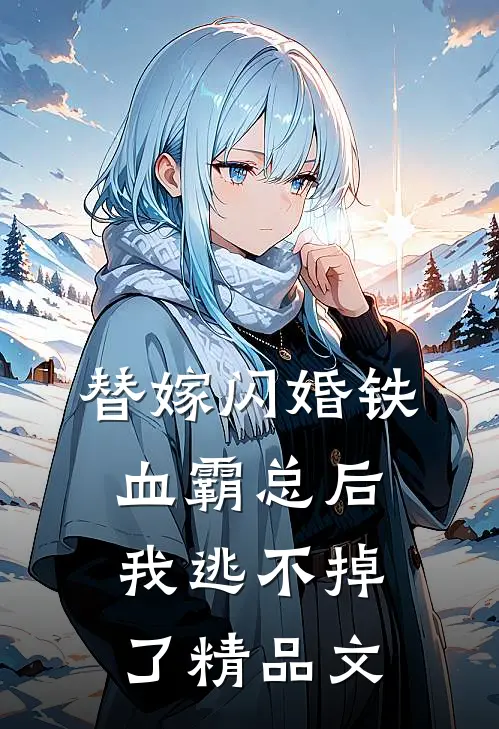 替嫁闪婚铁血霸总后，我逃不掉了精品文
