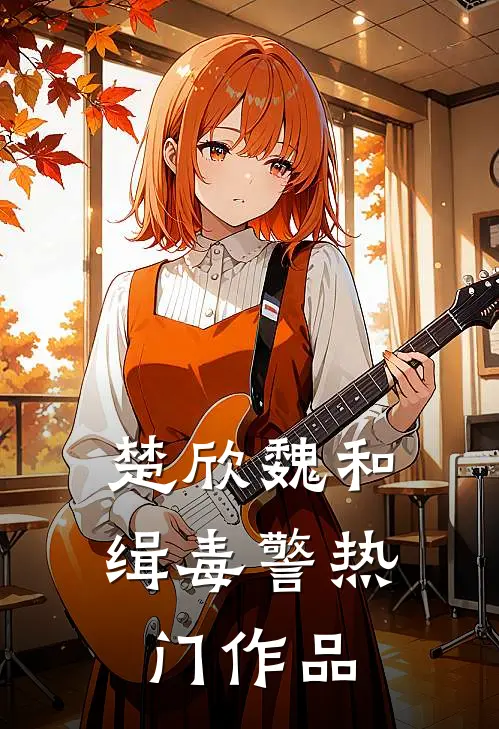 楚欣魏和缉毒警热门作品