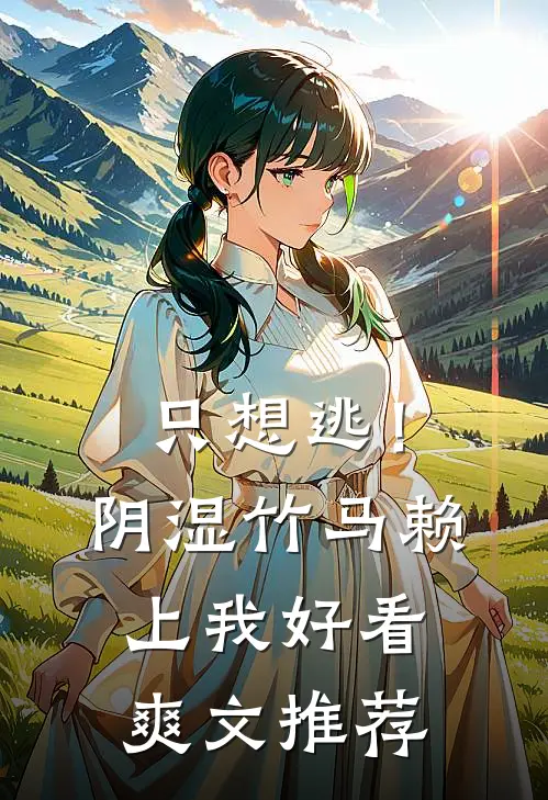 只想逃！阴湿竹马赖上我好看爽文推荐