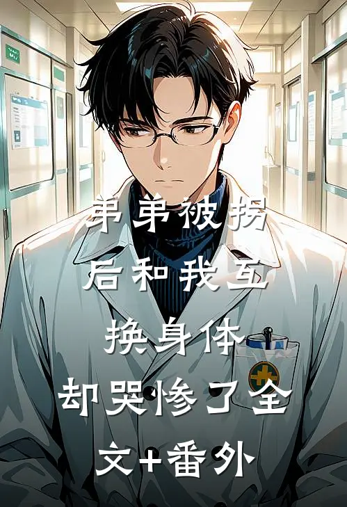 弟弟被拐后和我互换身体，却哭惨了全文+番外