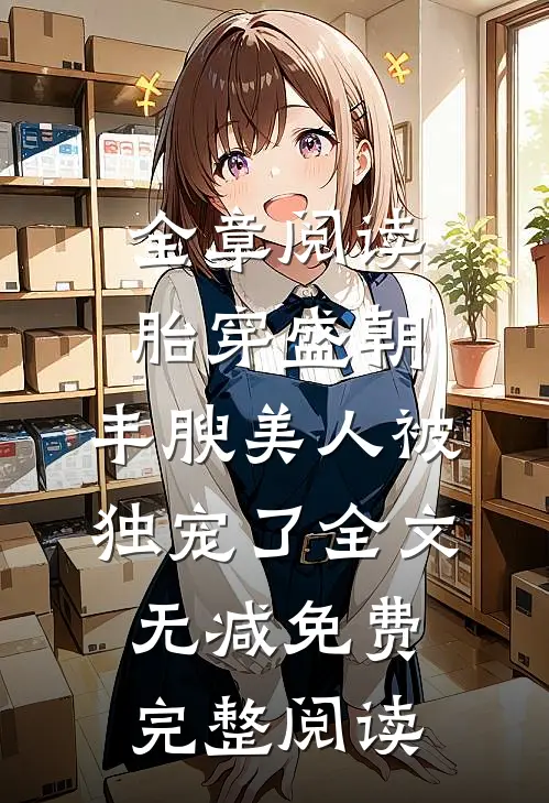 全章阅读胎穿盛朝,丰腴美人被独宠了-全文无减免费完整阅读
